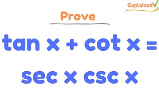 Prove tan x + cot x = sec x csc x