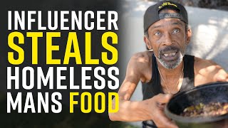 Influencer STEALS HOMELESS GUYS FOOD for VIEWS