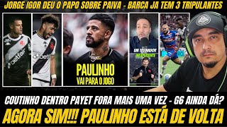 AGORA SIM!!! PAULINHO VEM AI PAYET FORA - COUTINHO DENTRO - G6 AINDA DÁ? FILHO DO GREGO VIROU VASCO?