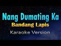 NANG DUMATING KA - Bandang Lapis (KARAOKE)