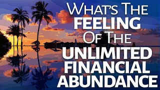Abraham Hicks ~ Whats the feeling of Unlimited Financial Abundance