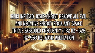 Jesus Christ Remove Negative Energy from Any Space Embedded Frequency (432 Hz+528 Hz+963 Hz) Music