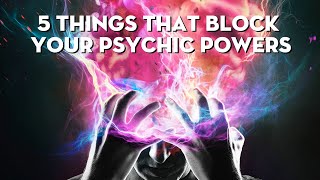 5 Things that Block Your Psychic Powers psychic And Abilities