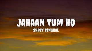 Shrey Singhal - Jahaan Tum Ho (Lyrics) #shreysinghal #jahaantumho #jahaantumholyrics