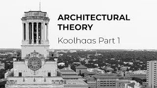 Architectural Theory: Koolhaas Part 1