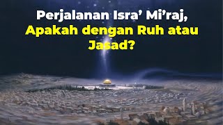 Perjalanan Isra’ Mi’raj, Apakah dengan Ruh atau Jasad?