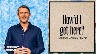 How'd I Get Here? | Pastor Daniel Floyd