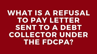 What is a refusal to pay letter sent to a debt collector under the FDCPA?