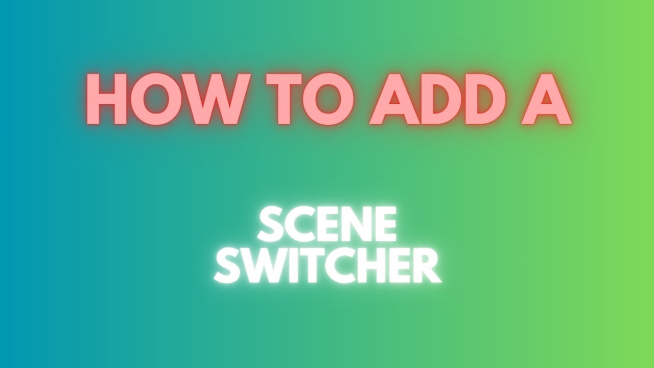 How To Add A Scene Switcher Youtube