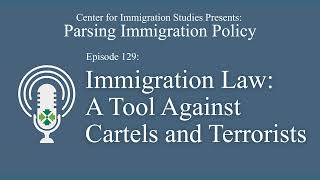 Podcast Episode 129: Immigration Law - A Tool Against Cartels and Terrorists