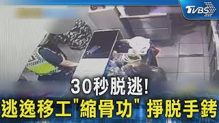 30秒脫逃! 逃逸移工「縮骨功」 掙脫手銬｜TVBS新聞 @TVBSNEWS02