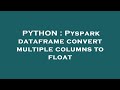 PYTHON : Pyspark dataframe convert multiple columns to float