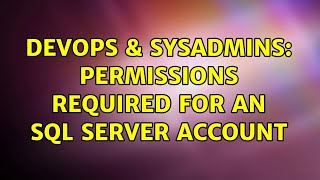 DevOps & SysAdmins: Permissions required for an SQL Server account (2 Solutions!!)