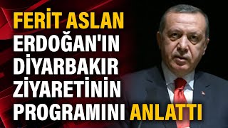 Ferit Aslan Erdoğan'ın Diyarbakır ziyaretinin programını anlattı