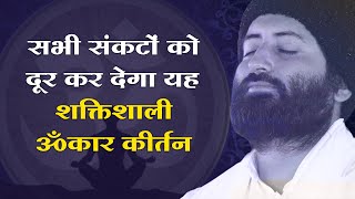 सारे संकटों को दूर कर देगा यह शक्तिशाली ॐकार कीर्तन | The Most Powerful Omkar Kirtan