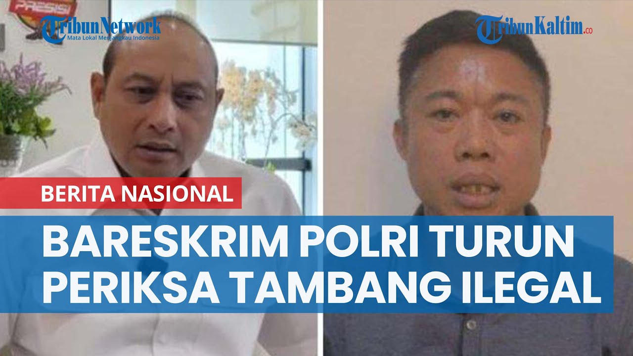 Nyanyian Ismail Bolong Viral, Bareskrim Polri Turun Bersihkan Tambang ...