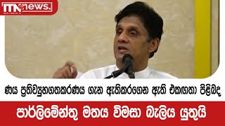 ණය ප්‍රතිව්‍යුහගතකරණය ගැන ඇතිකරගෙන ඇති එකඟතා පිළිබද පාර්ලිමේන්තු මතය විමසා බැලිය යුතුයි