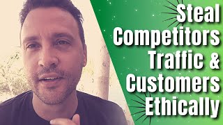 Steal Competitors Traffic & Customers Ethically