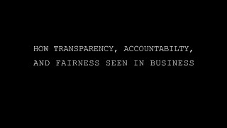 HOW TRANSPARENCY, ACCOUNTABILITY, AND FAIRNESS ARE SEEN IN BUSINESS.