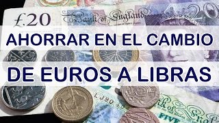 AHORRAR EN EL CAMBIO DE EUROS A LIBRAS