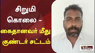 சிறுமி கொலை - கைதானவர் மீது குண்டர் சட்டம் | #girldead | #goondasact