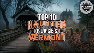 Top 10 Haunted Places in Vermont | Ghosts, Legends, and Chilling Encounters