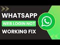 WhatsApp Web Login Not Working Fix 2025