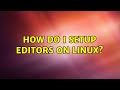 Ubuntu: How do I setup editors on linux? (2 Solutions!!)