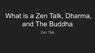 Zen Talk - What is a Zen Talk, Dharma, and The Buddha
