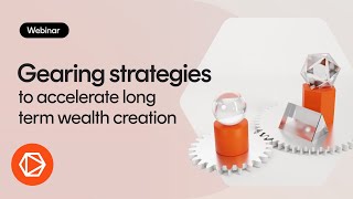 Gearing strategies to accelerate long term wealth creation