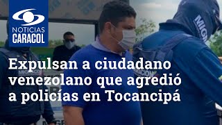 Expulsan a ciudadano venezolano que agredió a policías en Tocancipá