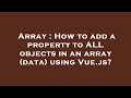 Array : How to add a property to ALL objects in an array (data) using Vue.js?