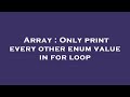 Array : Only print every other enum value in for loop