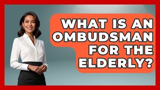 What Is An Ombudsman For The Elderly? - Elder Care Support Network