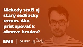 Niekedy stačí aj starý sedliacky rozum. Ako pristupovať k obnove hradov? (podcast Dejiny)