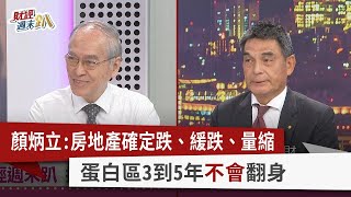 【財經週末趴】顏炳立：房地產確定跌、緩跌、量縮   蛋白區3到5年不會翻身  2023.09.16