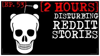 [2 HOUR COMPILATION] Disturbing Stories From Reddit [EP. 53]