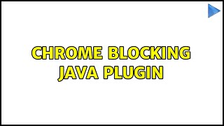 Chrome blocking Java plugin (2 Solutions!!)