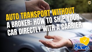 Auto Transport Without A Broker: How to Ship Your Car Directly with a Carrier