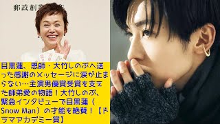 目黒蓮、恩師・大竹しのぶへ送った感謝のメッセージに涙が止まらない…主演男優賞受賞を支えた師弟愛の物語！大竹しのぶ、緊急インタビューで目黒蓮（Snow Man）の才能を絶賛！【ドラマアカデミー賞】