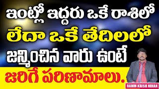 ఇంట్లో ఇద్దరు ఒకే రాశిలో లేదా ఒకే తేదీలో జన్మించిన వారు ఉంటే జరిగే పరిణామాలు || Ramm Krish Nihan