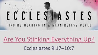 Are You Stinking Everything Up? | Ecclesiastes 9:17-10:7