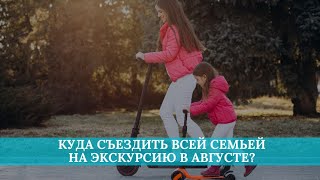 Куда съездить всей семьей на экскурсию в августе?