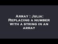 Array : Julia: Replacing a number with a string in an array