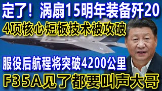 定了！涡扇15明年装备歼20，4项核心短板技术被攻破，服役后航程将突破4200公里，F35A见了都要叫声大哥