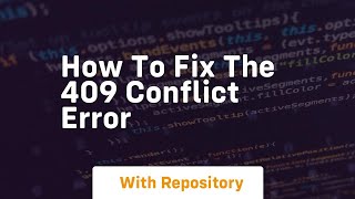 How to fix the 409 conflict error