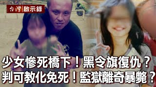 國二少女慘死橋下！陰間黑令旗復仇？法官判可教化免死！「冥王」監獄離奇暴斃(上)【台灣啟示錄】20220116｜洪培翔