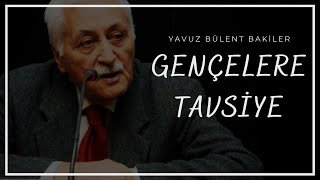 YAVUZ BÜLENT BAKİLER'İN GENÇLERE TAVSİYESİ