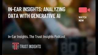 In-Ear Insights: Analyzing Data with Generative AI