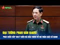 Đại tướng Phan Văn Giang phát biểu tiếp thu ý kiến, và giải trình về dự thảo Luật sĩ quan sửa đổi